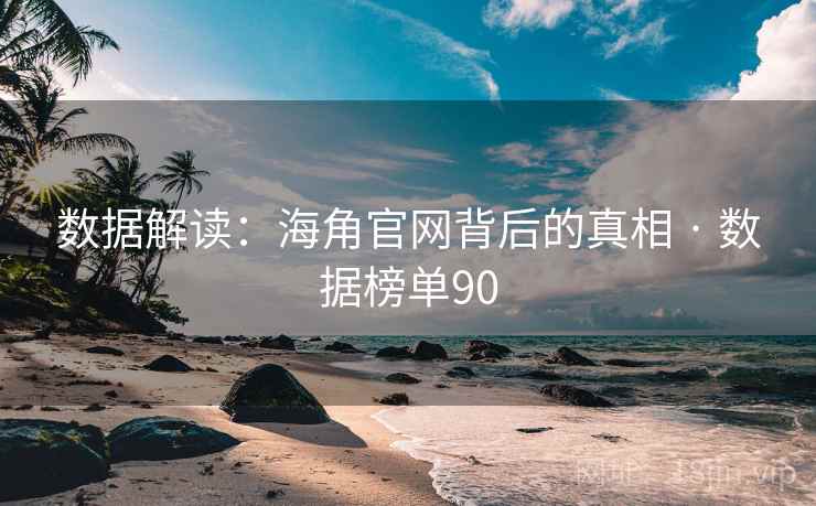 数据解读：海角官网背后的真相 · 数据榜单90